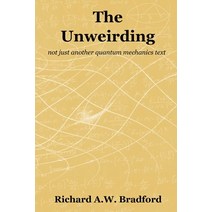 The Unweirding: not just another quantum mechanics text Paperback, Principia Publications Unlimited