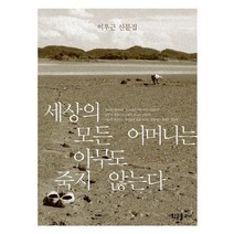 세상의 모든 어머니는 아무도 죽지 않는다:이우근 산문집, 황금물고기, 이우근 저