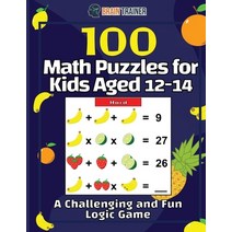 (영문도서) 100 Math Puzzles for Kids Aged 12-14 - A Challenging And Fun Logic Game Paperback, Brain Trainer