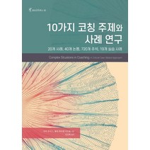 10가지 코칭 주제와 사례 연구:20개 사례 40개 논평 720개 주석 19개 실습 사례, 한국코칭수퍼비전아카데미