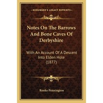 Notes On The Barrows And Bone Caves Of Derbyshire: With An Account Of A Descent Into Elden Hole (1877) Paperback, Kessinger Publishing
