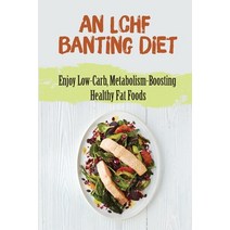 (영문도서) An Lchf Banting Diet: Enjoy Low-Carb Metabolism-Boosting Healthy Fat Foods Paperback, Independently Published, English, 9798421609193