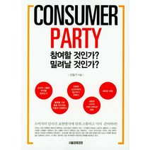 Consumer Party: 참여할 것인가? 밀려날 것인가?:소비자의 달라진 표현방식에 맞춰 소통하고 미리 준비하라!, 서울경제경영