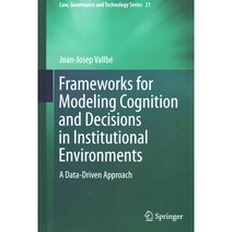 Frameworks for Modeling Cognition and Decisions in Institutional Environments: A Data-Driven Approach, Springer Verlag