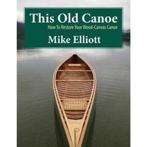 This Old Canoe: How to Restore Your Wood-Canvas Canoe Paperback, Kettle River Canoes