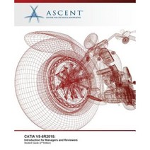 Catia V5-6r2015: Introduction for Managers and Reviewers Paperback, Ascent, Center for Technical Knowledge