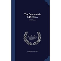 The Germania & Agricola ...: With Notes Hardcover, Sagwan Press