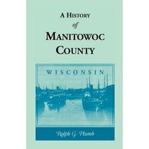 A History of Manitowoc County (Wisconsin) Paperback, Heritage Books