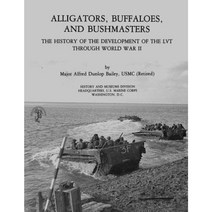 Alligators Buffaloes and Bushmasters: The History of the Development of the Lvt Through World War II Paperback, Createspace