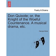 Don Quixote; Or the Knight of the Woeful Countenance. a Musical Drama Etc. Paperback, British Library, Historical Print Editions