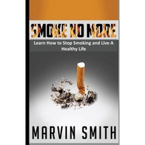 Smoke No More: Learn to Stop Smoking and Live a Healthy Life Paperback, Createspace Independent Publishing Platform