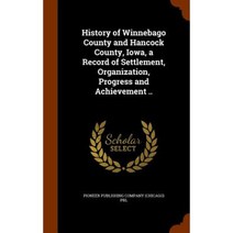 History of Winnebago County and Hancock County Iowa a Record of Settlement Organization Progress and Achievement .. Hardcover, Arkose Press