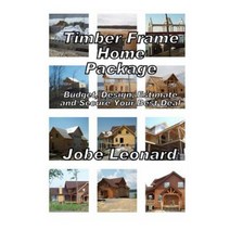 Timber Frame Home Package: Budget Design Estimate and Secure Your Best Price Paperback, Createspace Independent Publishing Platform