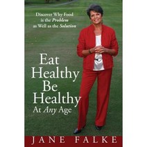 Eat Healthy Be Healthy at Any Age: Discover Why Food Is the Problem as Well as the Solution Paperback, Love Your Life Pub