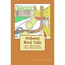 Midwest Bird Tails: (Or What Just Flew Thru Here?) Paperback, Createspace Independent Publishing Platform