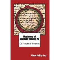 Magistery of Bismuth Volume Twenty: Collected Poems Paperback, Createspace Independent Publishing Platform