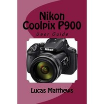 Nikon Coolpix P900: User Guide Paperback, Createspace Independent Publishing Platform