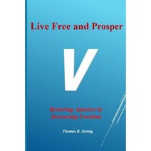 Live Free and Prosper: Restoring America by Increasing Freedom Paperback, Createspace Independent Publishing Platform