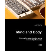 Mind and Body: A Theory for Understanding Levels of Musical Performance Paperback, Createspace Independent Publishing Platform