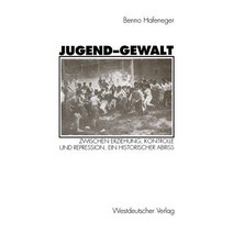 Jugend-Gewalt: Zwischen Erziehung Kontrolle Und Repression. Ein Historischer Abri Paperback, Vs Verlag Fur Sozialwissenschaften