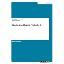 Kindheit Und Jugend Friedrichs II. Paperback, Grin Publishing