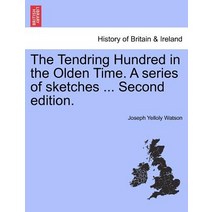 The Tendring Hundred in the Olden Time. a Series of Sketches ... Second Edition. Paperback, British Library, Historical Print Editions