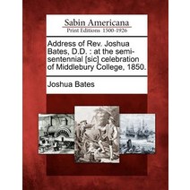 Address of REV. Joshua Bates D.D.: At the Semi-Sentennial [Sic] Celebration of Middlebury College 1850. Paperback, Gale Ecco, Sabin Americana