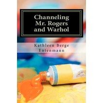 Channeling Mr. Rogers and Warhol Paperback, Createspace