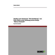 Studien Zum Oratorium Die Ermittlung Von Peter Weiss Unter Einbezug Seines Essays Meine Ortschaft Paperback, Grin Publishing