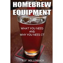 Homebrew Equipment: What You Need and Why You Need It Paperback, Createspace Independent Publishing Platform