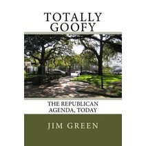 Totally Goofy: The Republican Agenda Today Paperback, Createspace Independent Publishing Platform
