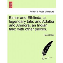 Elmar and Ethlinda; A Legendary Tale: And Adalba and Ahmora an Indian Tale: With Other Pieces. Paperback, British Library, Historical Print Editions