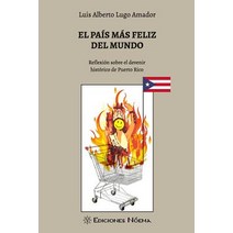 El Pais Mas Feliz del Mundo: Reflexion Sobre El Devenir Historico de Puerto Rico Paperback, Createspace Independent Publishing Platform