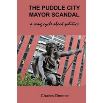 The Puddle City Mayor Scandal: A Song Cycle about Politics Paperback, Createspace Independent Publishing Platform