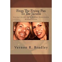From the Frying Pan to the Jacuzzi: Gourmet Recipes for a Gourmet Relationship Paperback, Createspace Independent Publishing Platform
