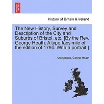 The New History Survey and Description of the City and Suburbs of Bristol Etc. [By the REV. George H..., British Library, Historical Print Editions