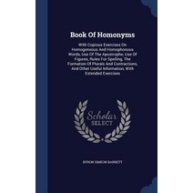 Book of Homonyms: With Copious Exercises on Homogeneous and Homophonous Words Use of the Apostrophe ..., Sagwan Press