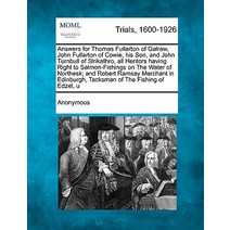 Answers for Thomas Fullarton of Galraw John Fullarton of Cowie His Son and John Turnbull of Strikat..., Gale Ecco, Making of Modern Law