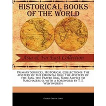 Primary Sources Historical Collections: The Mystery of the Oriental Rug: The Mystery of the Rug the ..., Primary Sources, Historical Collections