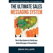 The Ultimate Sales Messaging System: The 6-Step System to Clarify Your Sales Message or Presentation, Createspace Independent Publishing Platform