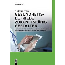 Gesundheitsbetriebe Zukunftsfahig Gestalten: Instrumentarien Zur Erfolgreichen Entwicklung Von Einrich..., de Gruyter