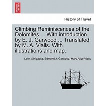 Climbing Reminiscences of the Dolomites ... with Introduction by E. J. Garwood ... Translated by M. A...., British Library, Historical Print Editions
