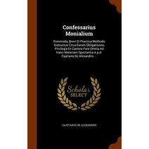 Confessarius Monialium: Commoda Brevi Et Practica Methodo Instructus Circa Earum Obligationes Privil..., Arkose Press