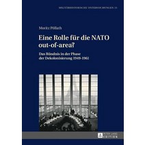 Eine Rolle Fuer Die NATO Out-Of-Area?: Das Buendnis in Der Phase Der Dekolonisierung 1949-1961, Peter Lang Gmbh, Internationaler Verlag Der W