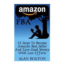 Amazon Fba: 12 Steps to Become Amazon Best Seller and Earn Good Money with Less Efforts Paperback, Createspace Independent Publishing Platform