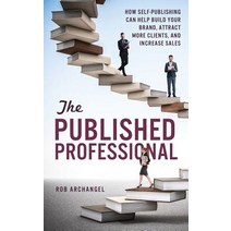 The Published Professional: How Self-Publishing Can Help Build Your Brand Attract More Clients and Increase Sales Paperback, Archangel Ink
