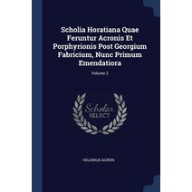 Scholia Horatiana Quae Feruntur Acronis Et Porphyrionis Post Georgium Fabricium Nunc Primum Emendatiora; Volume 2 Paperback, Sagwan Press