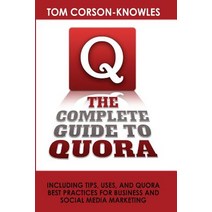 The Complete Guide to Quora: Including Tips Uses and Quora Best Practices for Business and Social Media Marketing Paperback, Tckpublishing.com