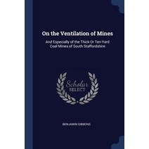 On the Ventilation of Mines: And Especially of the Thick or Ten-Yard Coal Mines of South Staffordshire Paperback, Sagwan Press