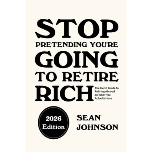 (영문도서)Stop Pretending You're Going To Retire Rich: The GenX Guide to Retiring Abroad o..., Paperback